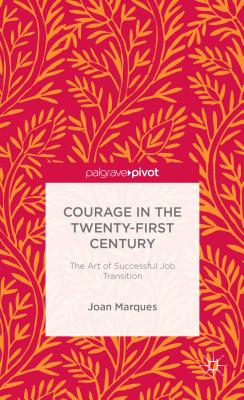 Courage in the Twenty-First Century: The Art of Successful Job Transition - Marques, J.