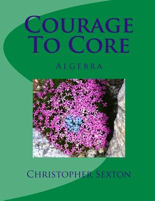 Courage To Core: Algebra - Sexton, Christopher