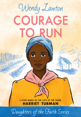 Courage to Run: A Story Based on the Life of Young Harriet Tubman - Lawton, Wendy