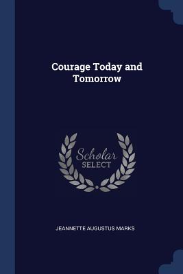 Courage Today and Tomorrow - Marks, Jeannette Augustus