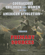 Courageous Children and Women of the American Revolution: Through Primary Sources