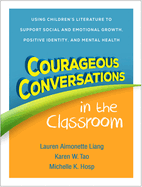 Courageous Conversations in the Classroom: Using Children's Literature to Support Social and Emotional Growth, Positive Identity, and Mental Health