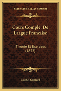 Cours Complet de Langue Francaise: Theorie Et Exercices (1852)