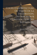 Cours D'architecture Ou Trait De La Dcoration, Distribution & Construction Des Btiments...