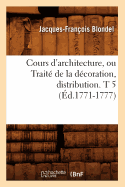 Cours d'Architecture, Ou Trait de la Dcoration, Distribution. T 5 (d.1771-1777)