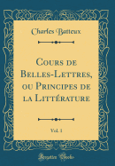 Cours de Belles-Lettres, Ou Principes de la Litt?rature, Vol. 1 (Classic Reprint)