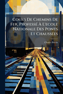 Cours De Chemins De Fer, Profess(c)  L'ecole Nationale Des Ponts Et Chauss(c)es