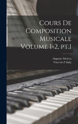 Cours de composition musicale Volume 1-2, pt.1 - Indy, Vincent D' 1851-1931 (Creator), and 1865-, Srieyx Auguste