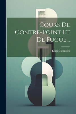 Cours de Contre-Point Et de Fugue... - Cherubini, Luigi