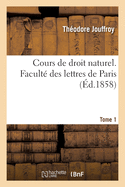 Cours de Droit Naturel. Facult? Des Lettres de Paris. Tome 1