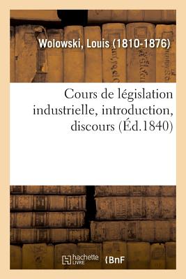 Cours de Lgislation Industrielle, Introduction, Discours - Wolowski, Louis