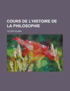 Cours de L'Histoire de La Philosophie ...