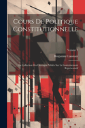 Cours De Politique Constitutionnelle: Ou Collection Des Ouvrages Publi?s Sur Le Gouvernement Repr?sentatif; Volume 2