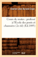 Cours de Routes: Profess? ? l'?cole Des Ponts Et Chauss?es (2e ?d) (?d.1895)