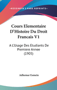 Cours Elementaire D'Histoire Du Droit Francais V1: A L'Usage Des Etudiants de Premiere Annee (1905)