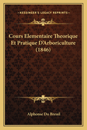 Cours Elementaire Theorique Et Pratique D'Arboriculture (1846)