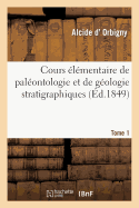 Cours ?l?mentaire de Pal?ontologie Et de G?ologie Stratigraphiques. Tome 1