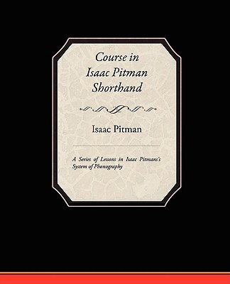 Course in Isaac Pitman Shorthand - A Series of Lessons in Isaac Pitmans s System of Phonography - Pitman, Isaac