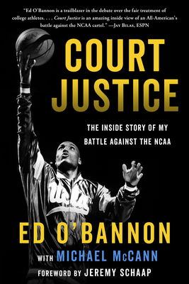 Court Justice: The Inside Story of My Battle Against the NCAA - O'Bannon, Ed, and McCann, Michael, and Schaap, Jeremy (Foreword by)