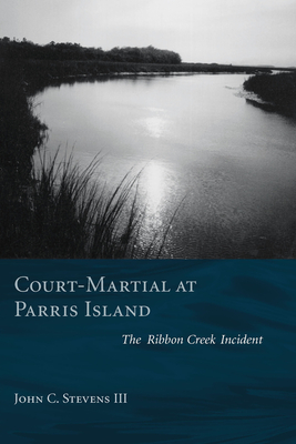Court-Martial at Parris Island: The Ribbon Creek Incident - Stevens, John C