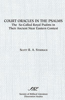 Court Oracles in the Psalms: The So-Called Royal Psalms in their Ancient Near Eastern Context - Starbuck, Scott R A