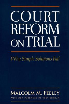Court Reform on Trial: Why Simple Solutions Fail - Berman, Greg (Introduction by), and Feeley, Malcolm M