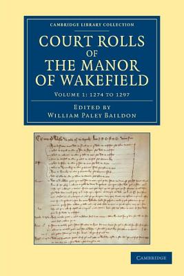 Court Rolls of the Manor of Wakefield: Volume 1, 1274 to 1297 - Baildon, William Paley (Editor)