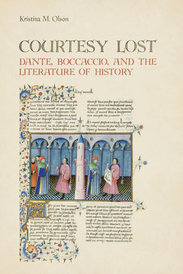 Courtesy Lost: Dante, Boccaccio, and the Literature of History - Olson, Kristina Marie