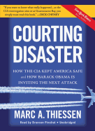 Courting Disaster Lib/E: How the CIA Kept America Safe and How Barack Obama Is Inviting the Next Attack