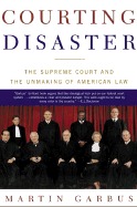 Courting Disaster: The Supreme Court and the Unmaking of American Law