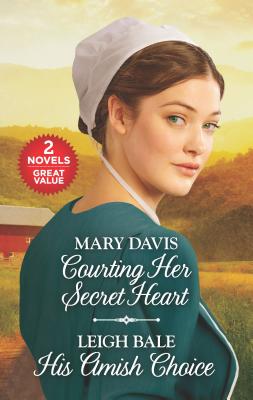 Courting Her Secret Heart and His Amish Choice: A 2-In-1 Collection - Davis, Mary, and Bale, Leigh