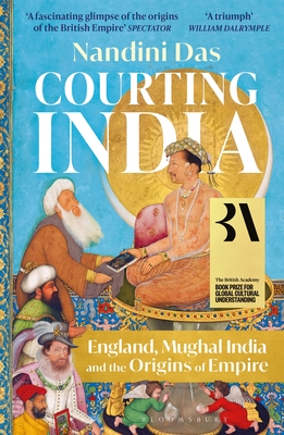 Courting India: England, Mughal India and the Origins of Empire - Das, Nandini
