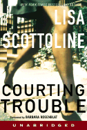 Courting Trouble - Scottoline, Lisa, and Rosenblat, Barbara (Read by)