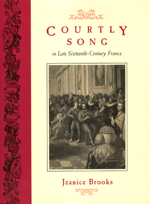 Courtly Song in Late Sixteenth-Century France - Brooks, Jeanice
