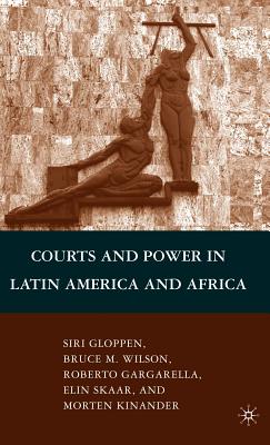 Courts and Power in Latin America and Africa - Wilson, B, and Gloppen, S, and Gargarella, R