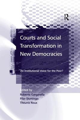 Courts and Social Transformation in New Democracies: An Institutional Voice for the Poor? - Gargarella, Roberto, and Roux, Theunis, and Domingo, Pilar (Editor)