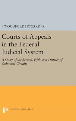 Courts of Appeals in the Federal Judicial System: A Study of the Second, Fifth, and District of Columbia Circuits - Howard, J. Woodford