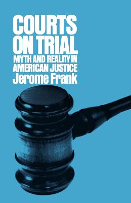 Courts on Trial: Myth and Reality in American Justice - Frank, Jerome