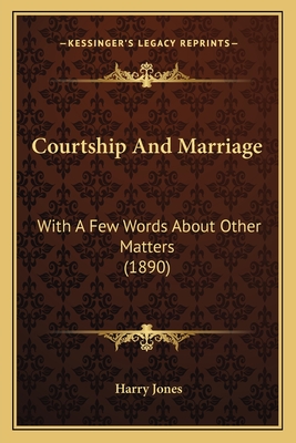 Courtship and Marriage: With a Few Words about Other Matters (1890) - Jones, Harry