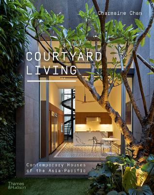 Courtyard Living: Contemporary Houses of the Asia-Pacific - Chan, Charmaine