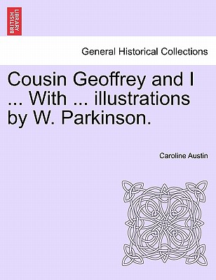 Cousin Geoffrey and I ... with ... Illustrations by W. Parkinson. - Austin, Caroline