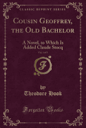 Cousin Geoffrey, the Old Bachelor, Vol. 3 of 3: A Novel, to Which Is Added Claude Stocq (Classic Reprint)