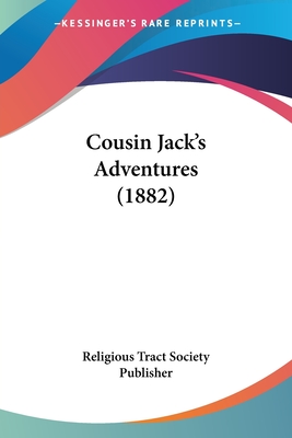 Cousin Jack's Adventures (1882) - Religious Tract Society Publisher