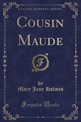 Cousin Maude (Classic Reprint) - Holmes, Mary Jane
