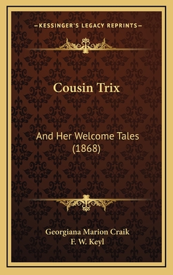 Cousin Trix: And Her Welcome Tales (1868) - Craik, Georgiana Marion, and Keyl, F W (Illustrator)