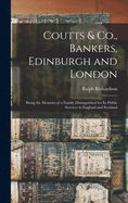 Coutts & Co., Bankers, Edinburgh and London: Being the Memoirs of a Family Distinguished for Its Public Services in England and Scotland