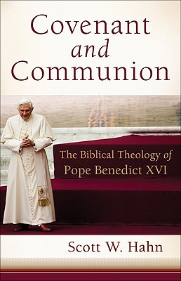 Covenant and Communion: The Biblical Theology of Pope Benedict XVI - Hahn, Scott W