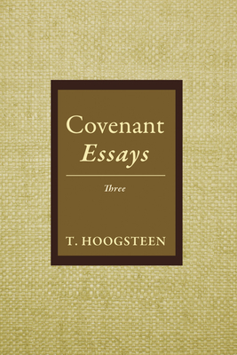 Covenant Essays: Three - Hoogsteen, T