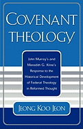 Covenant Theology: John Murray's and Meredith G. Kline's Response to the Historical Development of Federal Theology in Reformed Thought