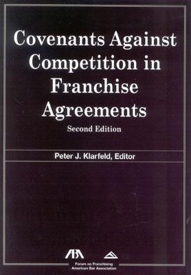 Covenants Against Competition in Franchise Agreements, Second Edition - Gannes, Arthur V, and Klarfeld, Peter J